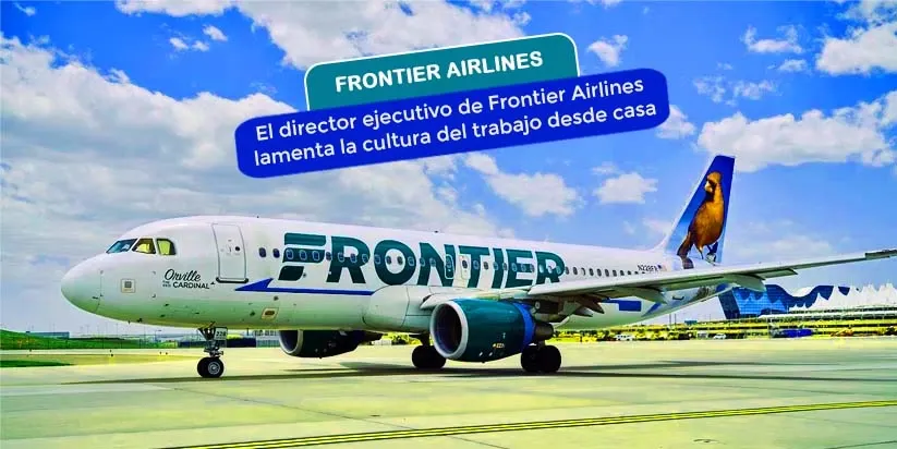 Frontier Airlines CEO lamenta trabajar desde la cultura de la casa